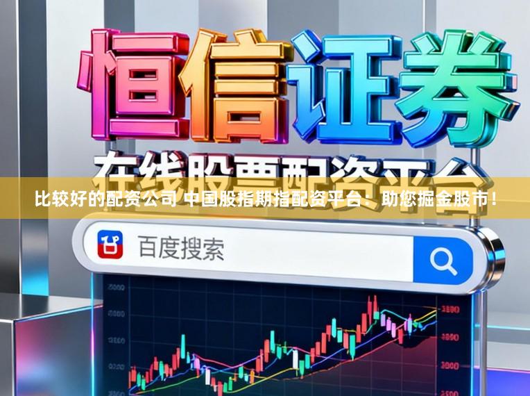 比较好的配资公司 中国股指期指配资平台：助您掘金股市！