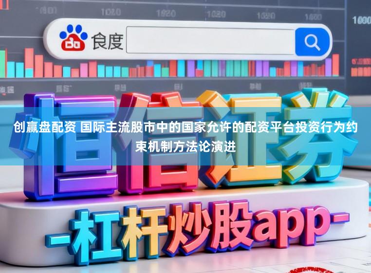 创赢盘配资 国际主流股市中的国家允许的配资平台投资行为约束机制方法论演进