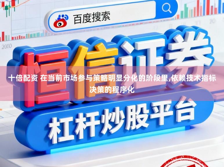 十倍配资 在当前市场参与策略明显分化的阶段里,依赖技术指标决策的程序化