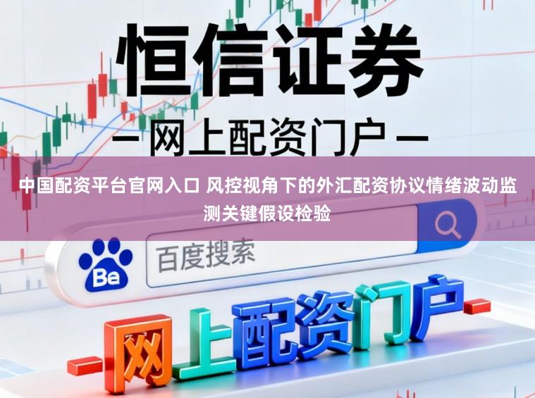 中国配资平台官网入口 风控视角下的外汇配资协议情绪波动监测关键假设检验