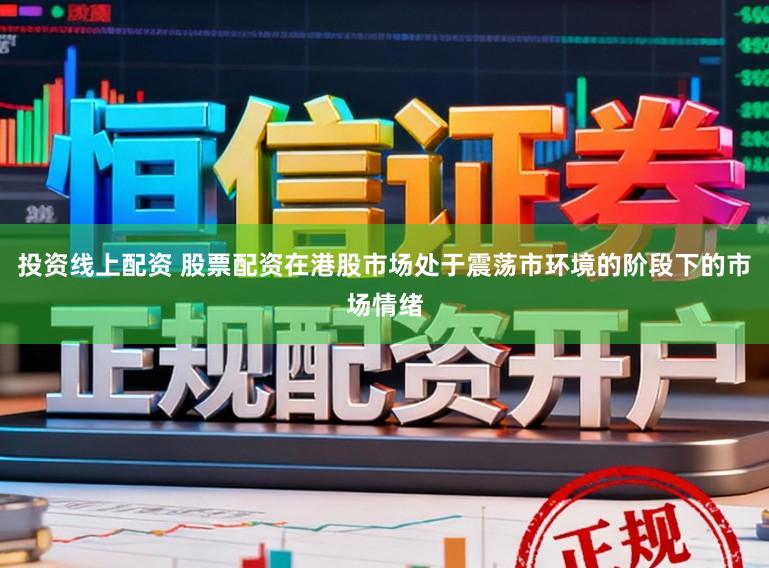 投资线上配资 股票配资在港股市场处于震荡市环境的阶段下的市场情绪