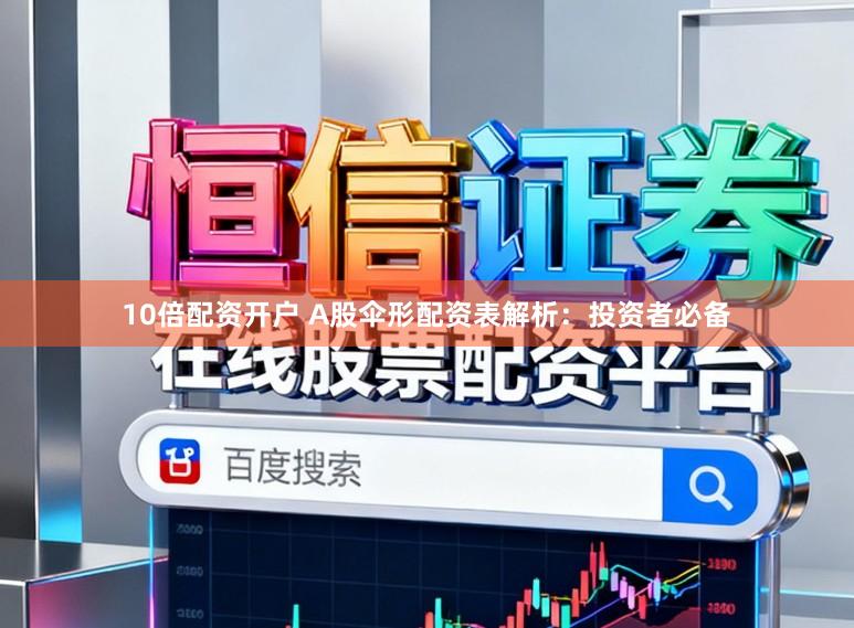 10倍配资开户 A股伞形配资表解析：投资者必备