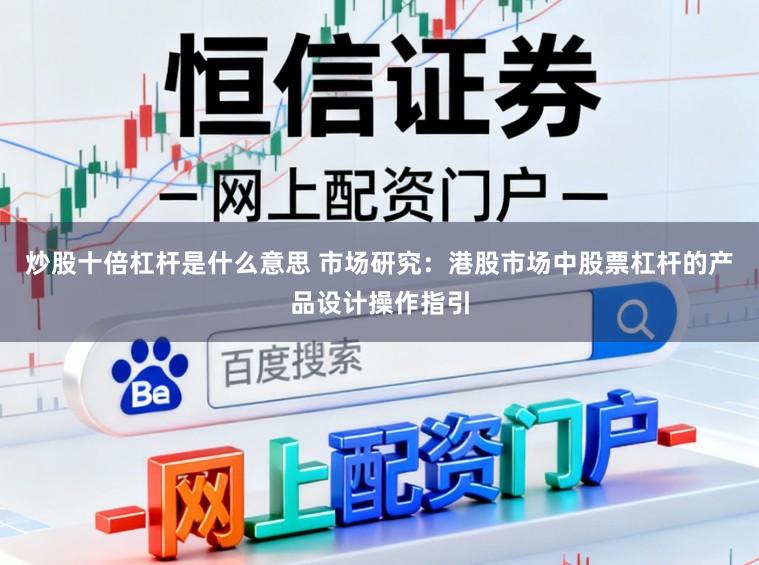 炒股十倍杠杆是什么意思 市场研究：港股市场中股票杠杆的产品设计操作指引