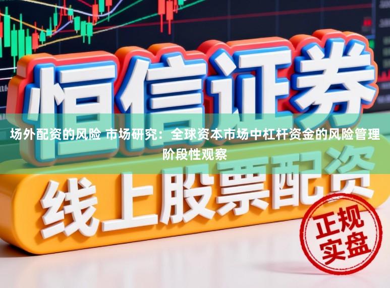 场外配资的风险 市场研究：全球资本市场中杠杆资金的风险管理阶段性观察