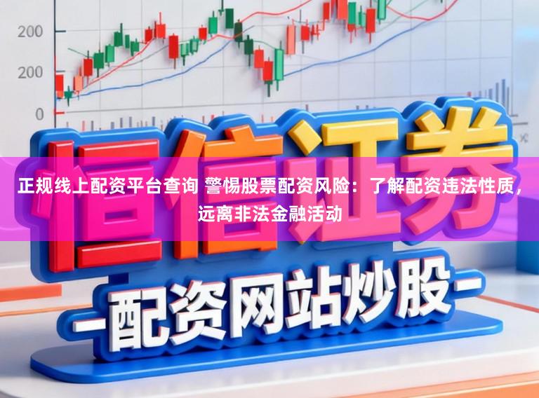 正规线上配资平台查询 警惕股票配资风险：了解配资违法性质，远离非法金融活动