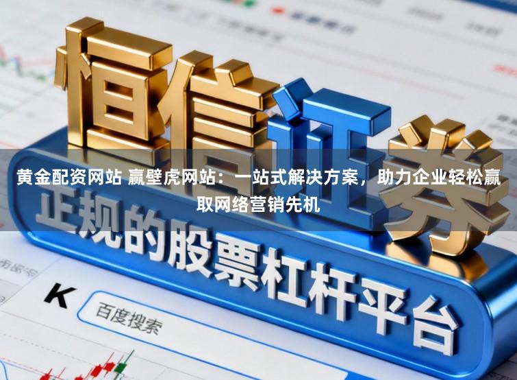 黄金配资网站 赢壁虎网站：一站式解决方案，助力企业轻松赢取网络营销先机