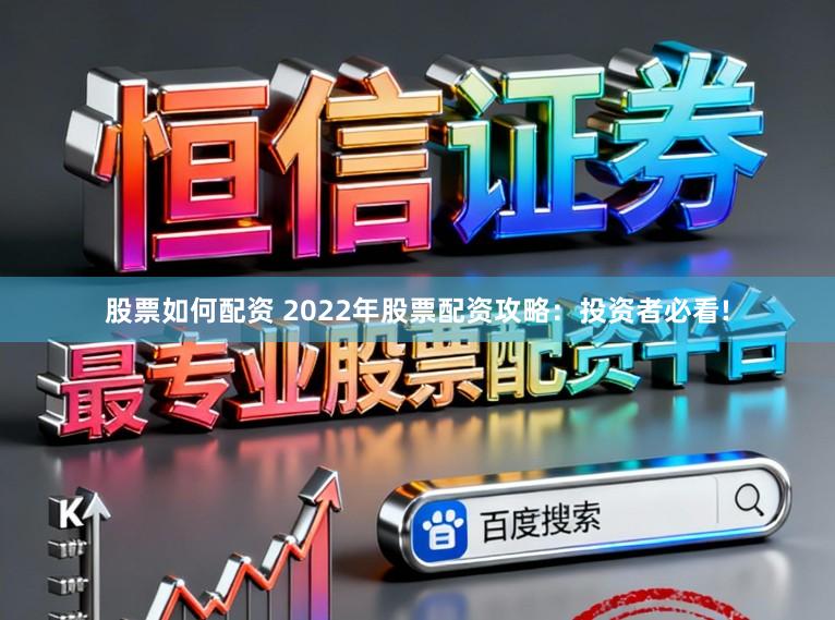 股票如何配资 2022年股票配资攻略：投资者必看!