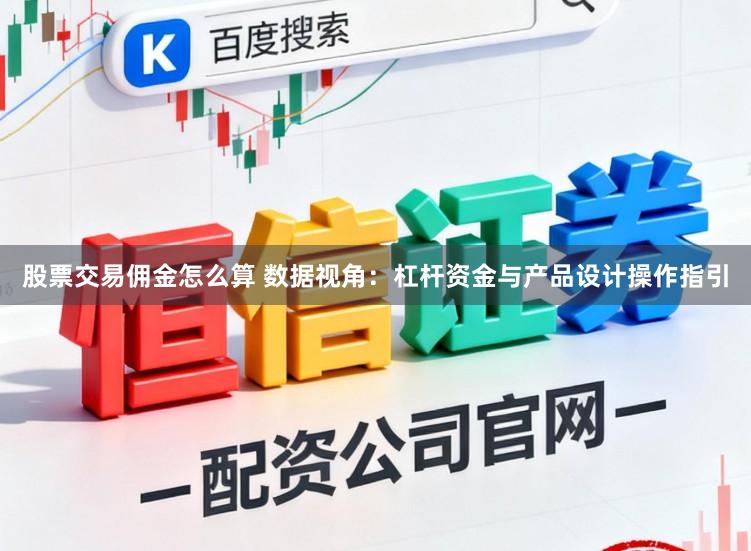 股票交易佣金怎么算 数据视角：杠杆资金与产品设计操作指引