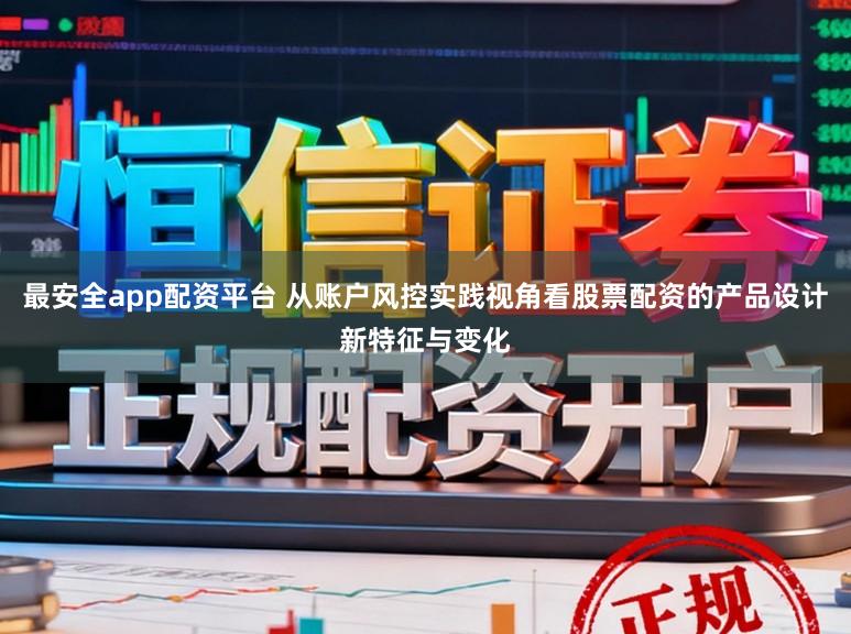 最安全app配资平台 从账户风控实践视角看股票配资的产品设计新特征与变化
